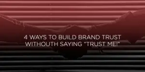 4 Ways to Build Brand Trust (without saying “trust me!”)