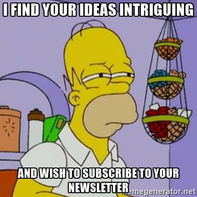 Image of Homer Simpson squinting with caption "I find your ideas intriguing and wish to subscribe to your newsletter."