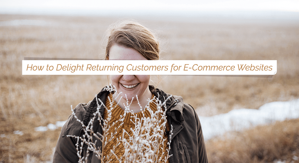How to Delight Returning Customers for E-Commerce Websites
