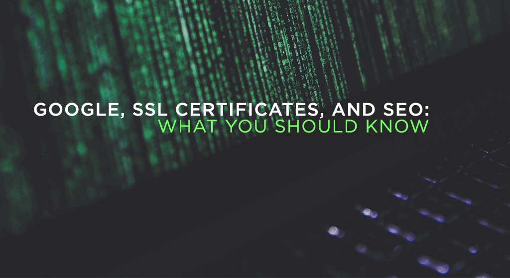 Google, SSL Certificates, and SEO: What you should know.