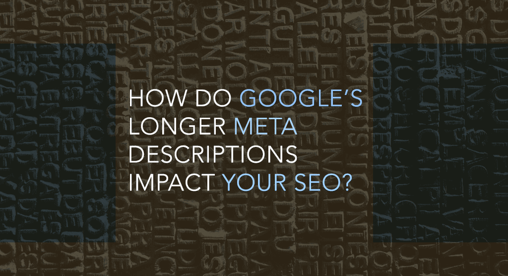 How do Google’s Longer Meta Descriptions Impact Your SEO?
