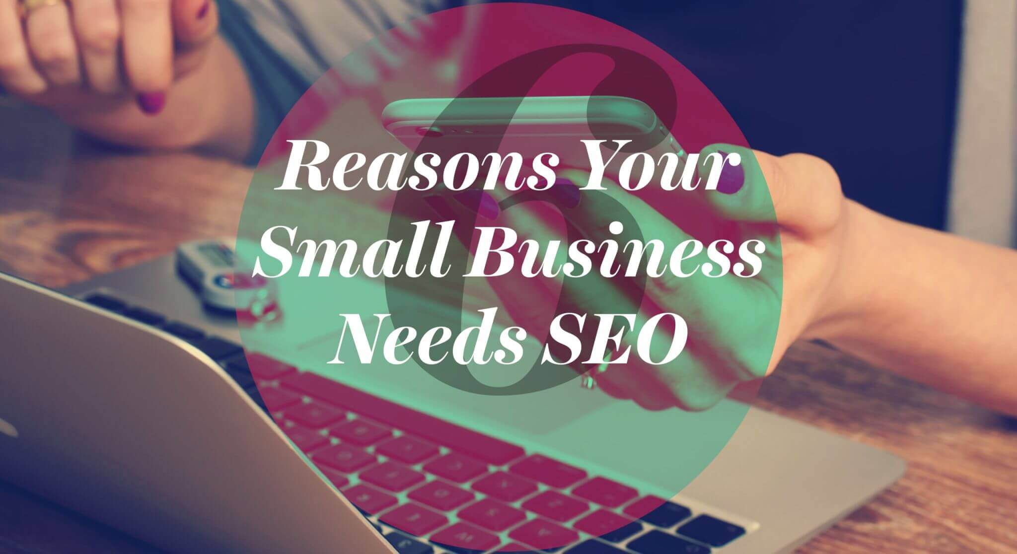 6 Reasons Your Small Business Needs SEO