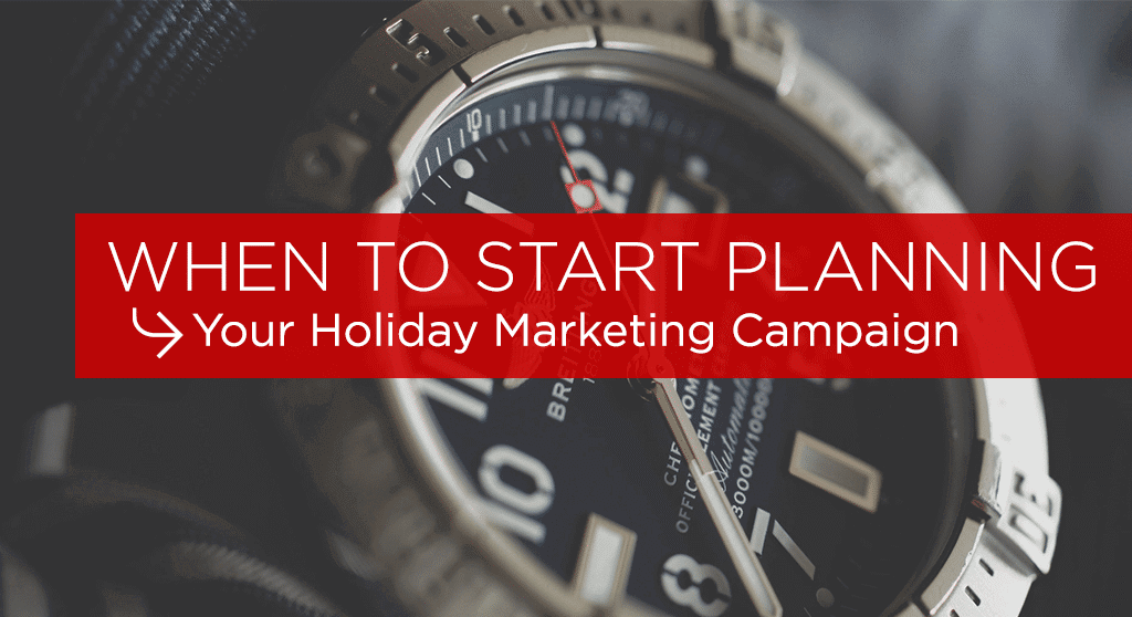 Picture of watch with text overlay reading "When to start planning your holiday marketing campaign."