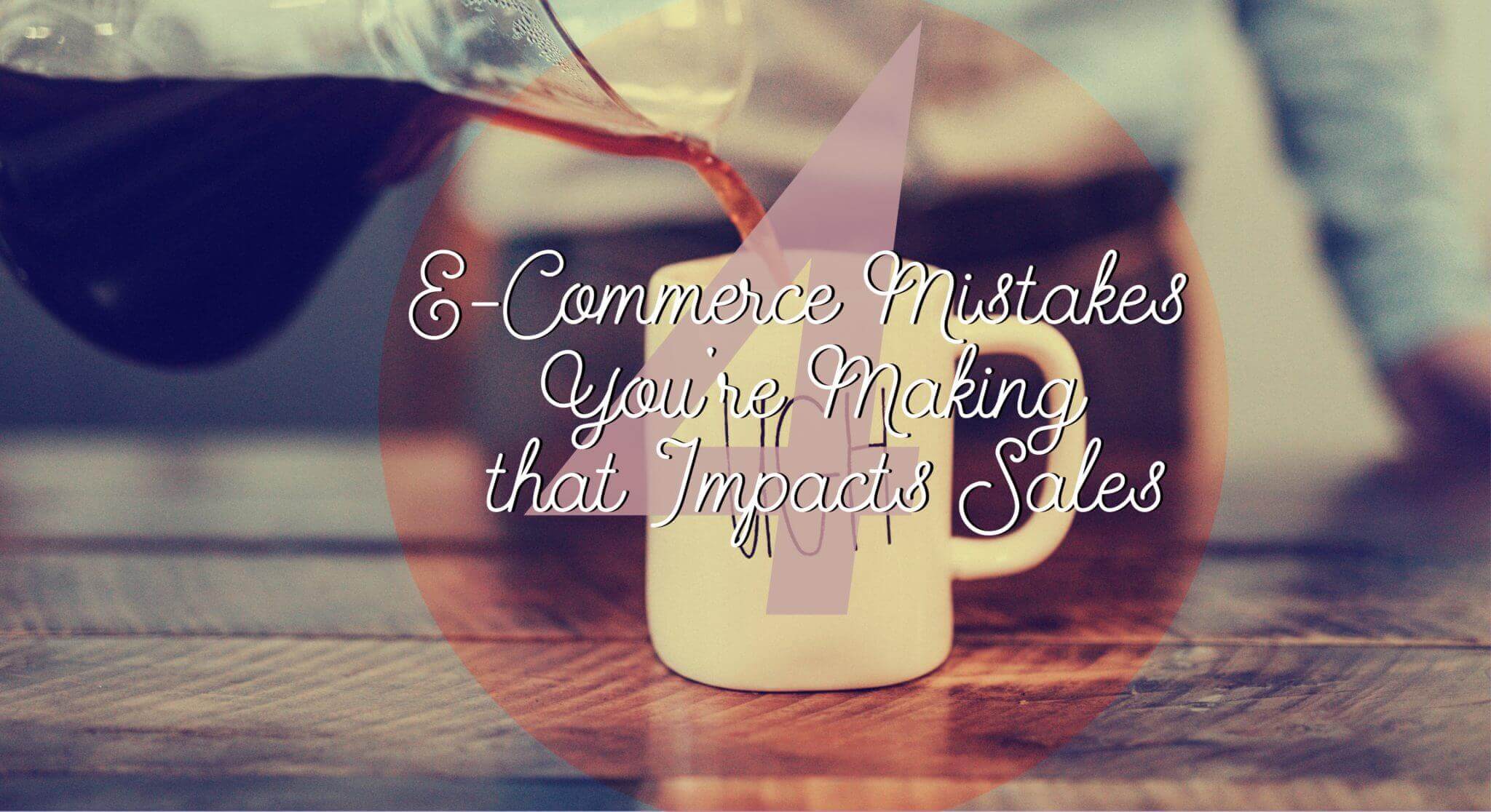 4 e-commerce mistakes you're making that impact sales