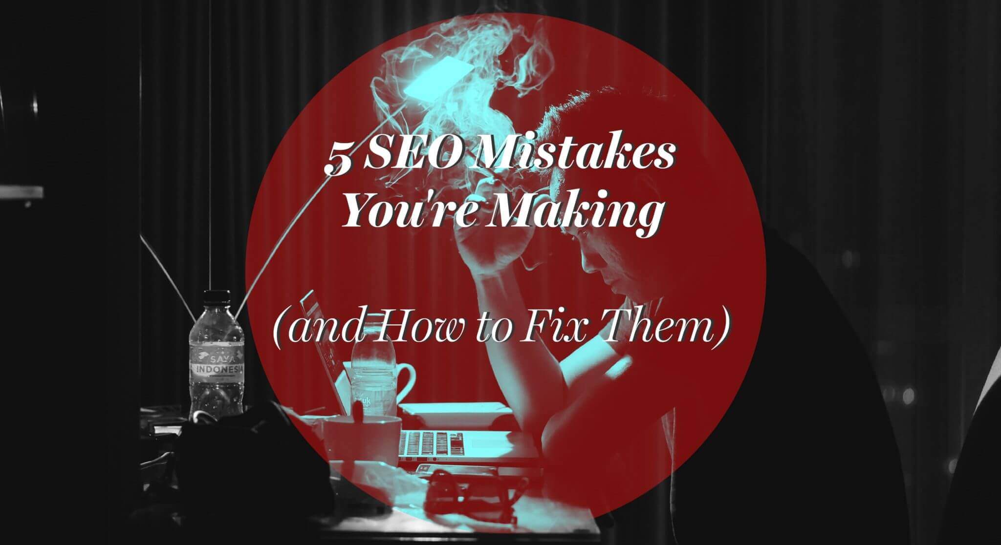 5 SEO Mistakes You're Making (and How to Fix Them)